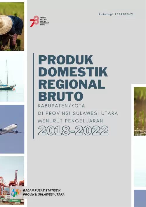 Produk Domestik Regional Bruto Kabupaten/Kota di Provinsi Sulawesi Utara menurut Pengeluaran 2018-2022